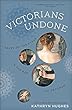 Victorians Undone: Tales of the Flesh in the Age of Decorum