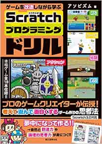 ゲームを改造しながら学ぶ Scratchプログラミングドリル プロのゲームクリエイターが伝授 考えて遊んで面白くするゲーム作りの思考法 アソビズム 本 通販 Amazon