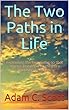 The Two Paths in Life: explaining the two paths so that anyone knows what they are choosing between. (English Edition)