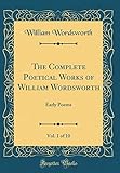 The Complete Poetical Works of William Wordsworth, Vol. 1 of 10: Early Poems (Classic Reprint)