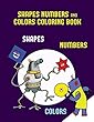 Shapes Numbers and Colors Coloring Book: A Shapes, Colors, and Numbers Coloring (Colouring)Book for Children Aged 2 to 4: This Book Will ACT as an Excellent Introduction to Shapes, Colors and Numbers for Preschool Children