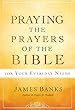 Praying the Prayers of the Bible for Your Everyday Needs