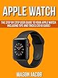 Apple Watch: The Step by Step User Guide to Your Apple Watch: Including Tips and Tricks (2018 Guide) (English Edition)
