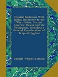 Tropical Medicine: With Special Reference to the West Indies, Central America, Hawaii and the Philippines, Including a General Consideration of Tropical Hygiene