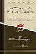 The Works of Mr. William Shakespear, Vol. 6: Containing, Antony and Cleopatra; Cymbeline; Pericles Prince of Tyre; London Prodigal; Thomas Lord Cromwell; Sir John Oldcastle; The Puritan; A Yorkshire Tragedy; Locrine (Classic Reprint)