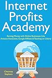 Internet Profits Academy: Earning Money with Online Businesses Like Amazon Associates, Google Affiliate & Teaching on Udemy (English Edition)