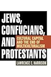 Jews, Confucians, and Protestants: Cultural Capital and the End of Multiculturalism