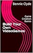 Build Your Own VideoGames: Game Creation Basics (English Edition)
