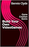 Build Your Own VideoGames: Game Creation Basics (English Edition)