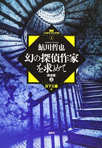 鮎川哲也:幻の探偵作家を求めて 完全版 上 (論創ミステリ・ライブラリ)
