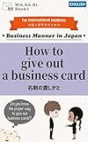 How to give out a business card (ENGLISH)名刺の渡しかた: Do you know the proper way to give out business cards? 外国人留学生のための日本のビジネスマナー (WA.SA.Bi. Books)