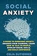 Social Anxiety: A Guide to Overcome Anxiety, Enhance your Charisma, Learn How to Talk to People, Develop Social Skills, and Build Confidence (Anxiety, ... Skills, Social Confidence) (English Edition)