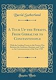A Tour Up the Straits, from Gibraltar to Constantinople: With the Leading Events in the Present War Between the Austrians, Russians, and Turks, to the Commencement of the Year 1789 (Classic Reprint)