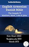 English Armenian Danish Bible - The Gospels IV - Matthew, Mark, Luke & John: New Heart 2010 - Աստվածաշունչ 1910 - Dansk 1871 (Parallel Bible Halseth English)