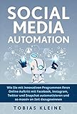Social Media Automation: Wie du mit innovativen Programmen deinen Onlineauftritt mit Facebook, Instagram, Twitter und Snapchat automatisierst und so massiv an Zeit dazu gewinnst. (German Edition)