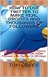 How To Use Twitter To Make Real Profits And Thousands Of Followers: Tips And Techniques For Online Marketers,How To Get 1000+ Followers On Twitter In 28 Days (English Edition)