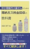中小零細ガス屋さんのための滞納ガス料金回収の教科書: ド田舎の零細プロパンガス会社が、滞納ガス料金６０万円超をガス供給ストップせず、解約せずして回収した実務ノウハウ