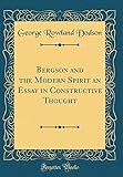 Bergson and the Modern Spirit an Essay in Constructive Thought (Classic Reprint)
