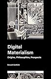 Digital Materialism: Origins, Philosophies, Prospects (Digital Activism and Society: Politics, Economy and Culture in Network Communication)