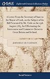 A Letter from the Secretary of State to the Mayor of Cork, on the Subject of the Bill Presented by Mr. Orde on the 15th August 1785, for Effectuating the Intercourse and Commerce Between Great Britain and Ireland,