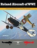 Roland Aircraft of WWI: A Centennial Perspective on Great War Airplanes (Great War Aviation Series) (Volume 9)