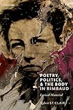 Poetry, Politics, and the Body in Rimbaud: Lyrical Material