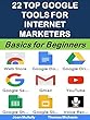22 Top Google Tools for Internet Marketers: Free Tools to Grow Your Business and Increase Your Profits (Business Basics for Beginners Book 49) (English Edition)