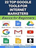 22 Top Google Tools for Internet Marketers: Free Tools to Grow Your Business and Increase Your Profits (Business Basics for Beginners Book 49) (English Edition)