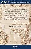 Bowles's Artist's Assistant in Drawing, Perspective, Containing the Easiest and Most Comprehensive Rules for the Attainment of Those Truly Useful and Polite Arts the Seventh Edition. Corrected and Greatly Improved with Additions