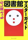 もっと楽しむ図書館マスターガイド