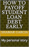 How to payoff student loan debt early : My personal story (English Edition)
