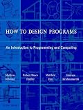 How to Design Programs: An Introduction to Programming and Computing (MIT Press)