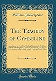 The Tragedy of Cymbeline: According to the First Folio (Spelling Modernised); With Lists of Such of the Emphasis-Capitals of Shakspere in This Play, as Were Omitted by Each of the Second, Third and Fourth Folios (Classic Reprint)