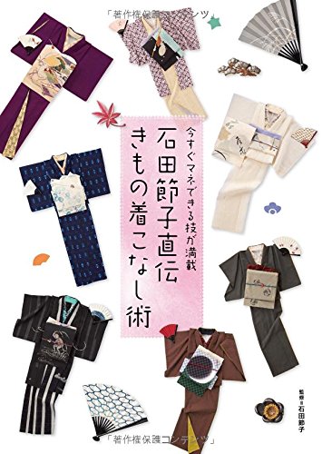 石田節子直伝きもの着こなし術 今すぐマネできる技が満載