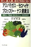 アスパラガス・モロヘイヤ・ブロッコリー・ナス健康法: ガン、成人病、老化予防に効く 野菜スープ&食べ合わせメニューを完全紹介