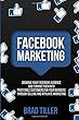 Facebook Marketing: Growing Your Facebook Audience and Turning Them into Profitable Customers for Your Business Through Selling and Affiliate Marketing