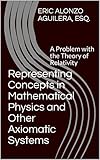 Representing Concepts in Mathematical Physics and Other Axiomatic Systems: A Problem with the Theory of Relativity (English Edition)