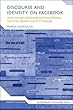 Discourse and Identity on Facebook: How We Use Language and Multimodal Texts to Present Identity Online (Bloomsbury Discourse)