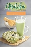 Matcha Cookbook: Luxury Recipe Collection with Matcha Green Tea Powder