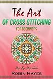 The Art of Cross Stitching for Beginners: Step by Step Guide