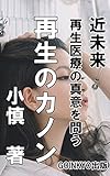 再生のカノン: 近未来再生医療の真意を問う