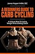 A Beginners Guide To Carb Cycling: A Unique Way To Losing Weight And Looking Great (English Edition)