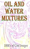 Oil and Water Mixtures : 1000's of Cool Images (English Edition)