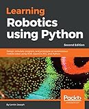 Learning Robotics using Python: Design, simulate, program, and prototype an autonomous mobile robot using ROS, OpenCV, PCL, and Python, 2nd Edition (English Edition)