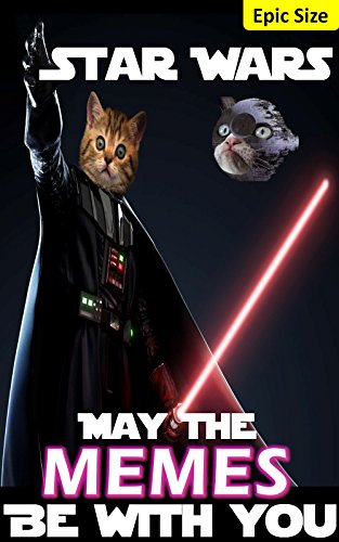 Star Wars: May the Memes Be With You! (Unofficial Parody): Epic Jokes, Jawas, X-wings and Meme Troopers:Galaxy Sized Super Meme Collection (English Edition)の表紙