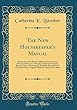 The New Housekeeper's Manual: Embracing a New Revised Edition of the American Woman's Home; Or, Principles of Domestic Science; Being a Guide to Economical, Healthful, Beautiful, and Christian Homes; Together with the Handy Cook-Book (Classic Reprint)
