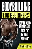 Bodybuilding for Beginners: How to Build Muscle and Burn Fat by Home Workout (English Edition)