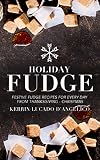 Holiday Fudge: Festive Fudge Recipes for Every Day from Thanksgiving - Christmas (English Edition)