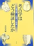 考古学はどう検証したか―考古学・人類学と社会 考古学はどう検証したか―考古学・人類学と社会