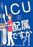 ICUに配属ですか?! : すごく大事なことだけギュッとまとめて教えます!